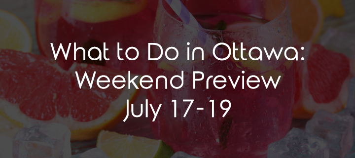 What to Do in Ottawa: Weekend Preview July 17-19
