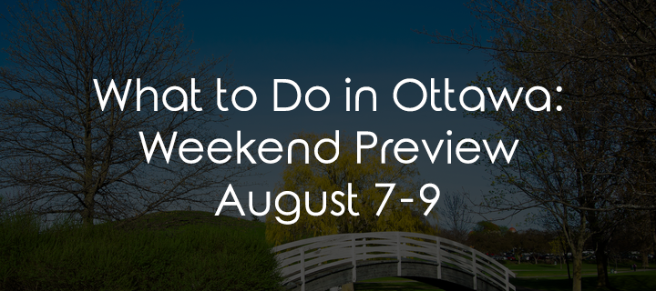 What to Do in Ottawa: Weekend Preview August 7-9