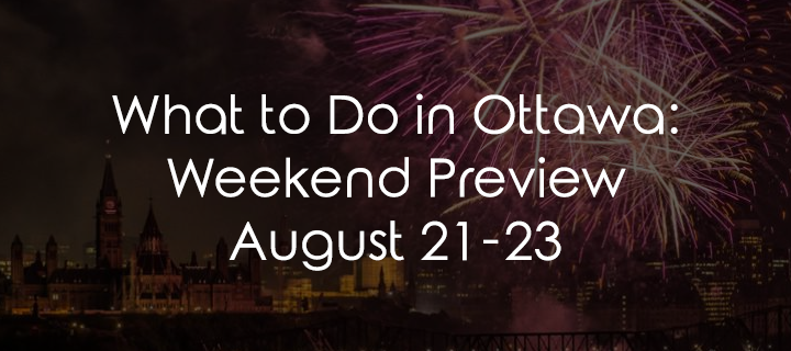 What to Do in Ottawa: Weekend Preview August 21-23