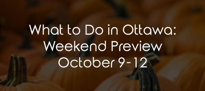 What to Do in Ottawa: Weekend Preview October 9-12