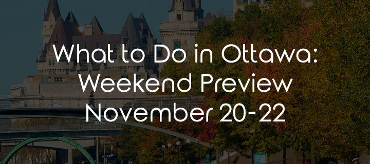 What to Do in Ottawa: Weekend Preview November 20-22