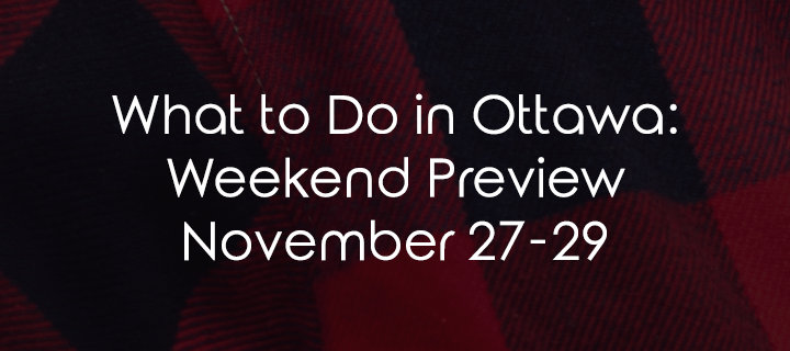 What to Do in Ottawa: Weekend Preview November 27-29