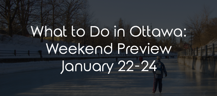 What to Do in Ottawa: Weekend Preview January 22-24