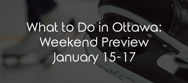 What to Do in Ottawa: Weekend Preview January 15-17