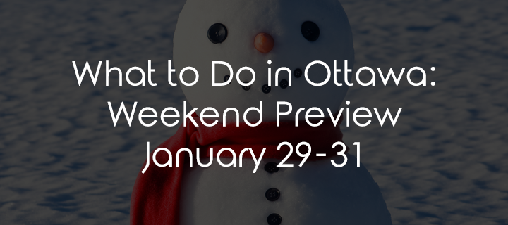 What to do in Ottawa: Weekend Preview January 29-31