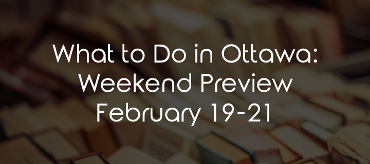 What to Do in Ottawa: Weekend Preview February 19-21