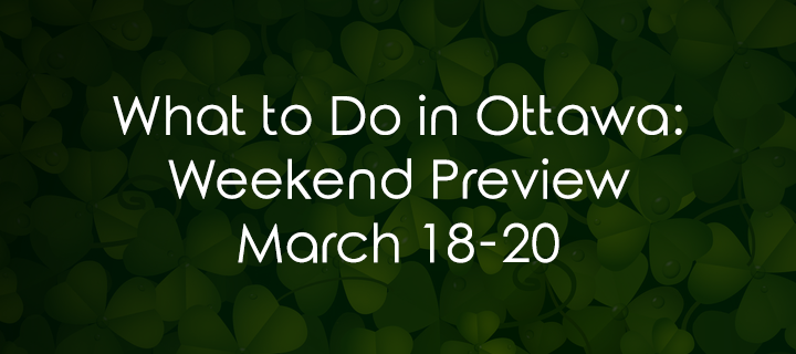What to Do in Ottawa: Weekend Preview March 18-20