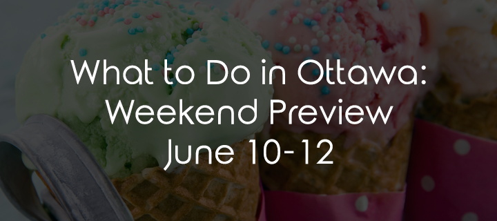 What to Do in Ottawa: Weekend Preview June 10-12