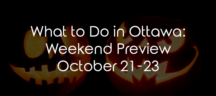 What to Do in Ottawa: Weekend Preview October 21-23