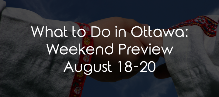 What to Do in Ottawa: Weekend Preview August 18-20