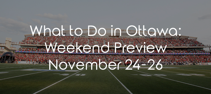 What to Do in Ottawa: Weekend Preview November 24-26