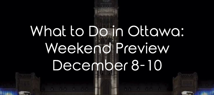 What To Do In Ottawa: Weekend Preview December 15-17