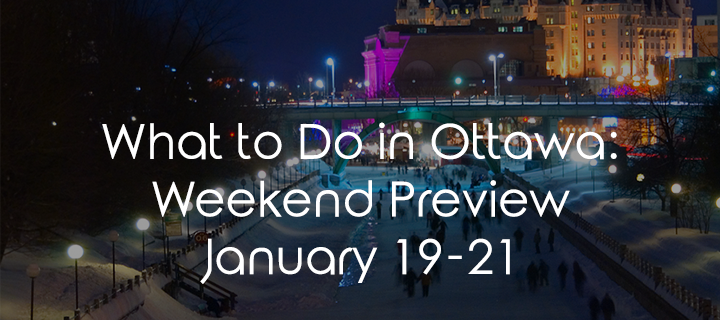 What To Do In Ottawa: Weekend Preview January 19-21