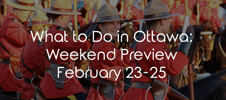 What To Do In Ottawa: Weekend Preview February 23-25