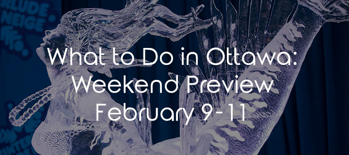 What To Do In Ottawa: Weekend Preview February 9-11